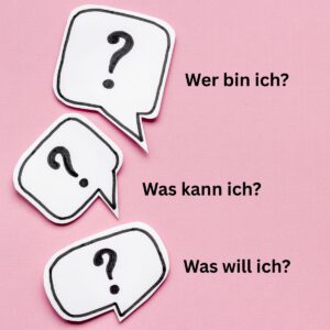 Drei Fragen: Wer bin ich? Was kann ich? Was will ich?